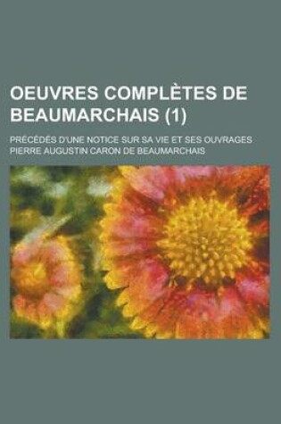 Cover of Oeuvres Completes de Beaumarchais (1); Precedes D'Une Notice Sur Sa Vie Et Ses Ouvrages