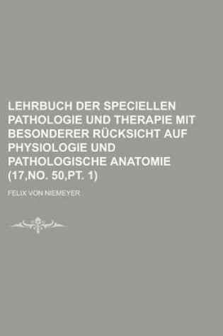 Cover of Lehrbuch Der Speciellen Pathologie Und Therapie Mit Besonderer Rucksicht Auf Physiologie Und Pathologische Anatomie (17, No. 50, PT. 1)
