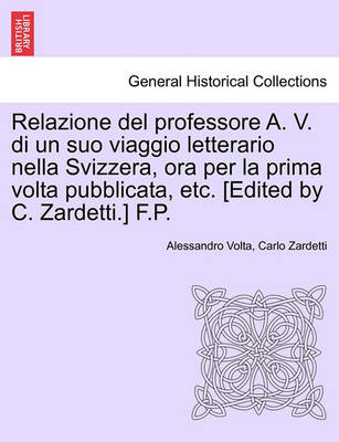 Book cover for Relazione del Professore A. V. Di Un Suo Viaggio Letterario Nella Svizzera, Ora Per La Prima VOLTA Pubblicata, Etc. [edited by C. Zardetti.] F.P.