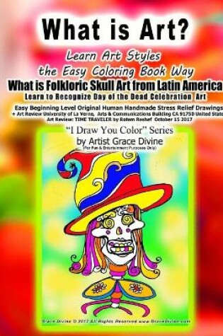 Cover of What is Art? Learn Art Styles the Easy Coloring Book Way What is Folkloric Skull Art from Latin America Learn to Recognize Day of the Dead Celebration Art Easy Beginning Level Original Human Handmade Stress Relief Drawings