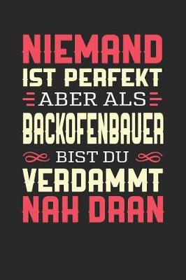 Book cover for Niemand Ist Perfekt Aber ALS Backofenbauer Bist Du Verdammt Nah Dran