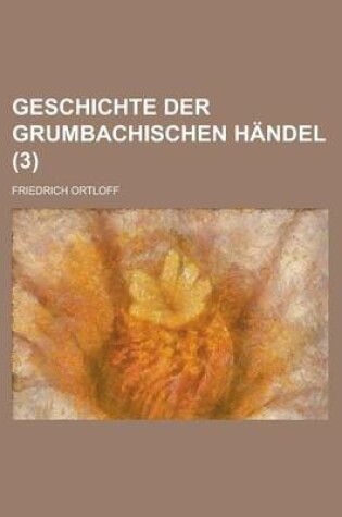 Cover of Geschichte Der Grumbachischen Handel (3)