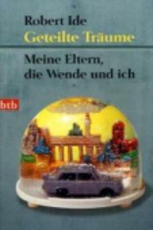 Cover of Geteilte Traume; Meine Eltern, Die Wende Und Ich