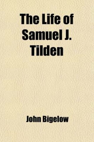 Cover of The Life of Samuel J. Tilden (Volume 2)