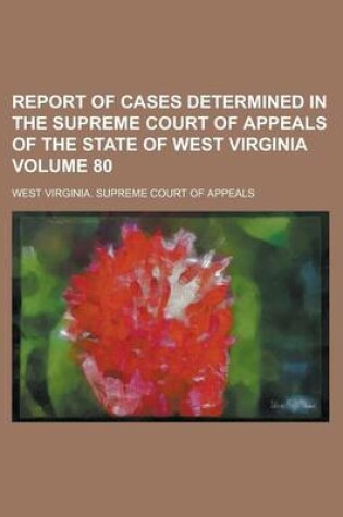Cover of Report of Cases Determined in the Supreme Court of Appeals of the State of West Virginia Volume 80