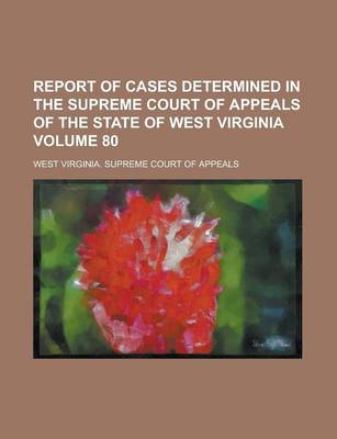 Book cover for Report of Cases Determined in the Supreme Court of Appeals of the State of West Virginia Volume 80