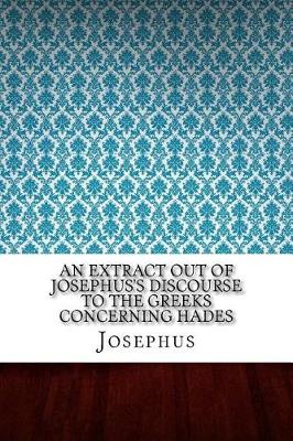 Book cover for An Extract Out of Josephus's Discourse to the Greeks Concerning Hades