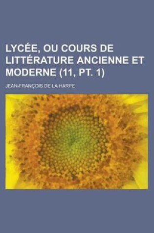 Cover of Lycee, Ou Cours de Litterature Ancienne Et Moderne (11, PT. 1)