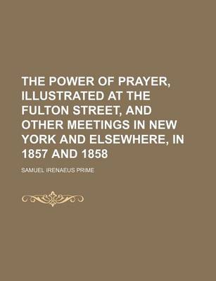 Book cover for The Power of Prayer, Illustrated at the Fulton Street, and Other Meetings in New York and Elsewhere, in 1857 and 1858