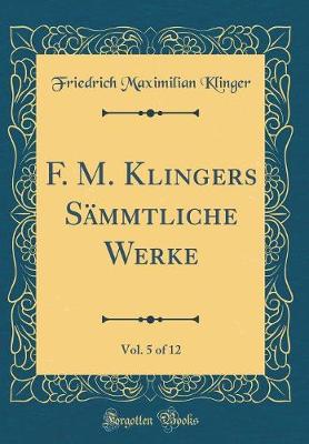 Book cover for F. M. Klingers Sammtliche Werke, Vol. 5 of 12 (Classic Reprint)