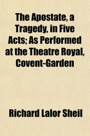Cover of The Apostate, a Tragedy, in Five Acts; As Performed at the Theatre Royal, Covent-Garden