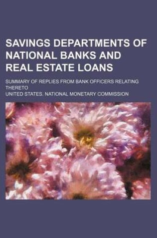 Cover of Savings Departments of National Banks and Real Estate Loans; Summary of Replies from Bank Officers Relating Thereto