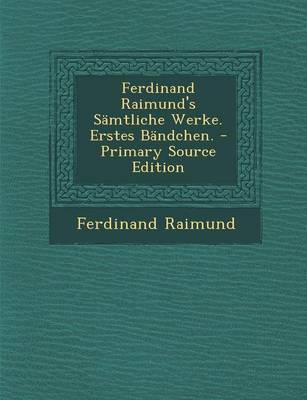 Book cover for Ferdinand Raimund's Samtliche Werke. Erstes Bandchen. - Primary Source Edition