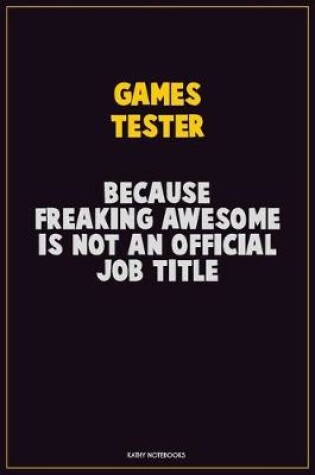 Cover of Games Tester, Because Freaking Awesome Is Not An Official Job Title