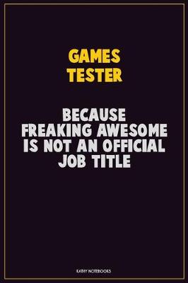 Book cover for Games Tester, Because Freaking Awesome Is Not An Official Job Title