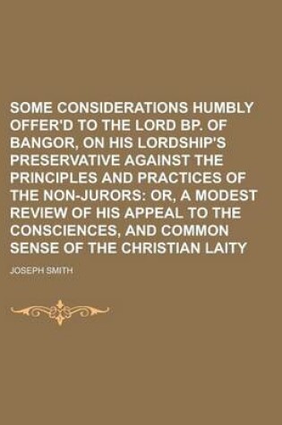 Cover of Some Considerations Humbly Offer'd to the Lord BP. of Bangor, on His Lordship's Preservative Against the Principles and Practices of the Non-Jurors