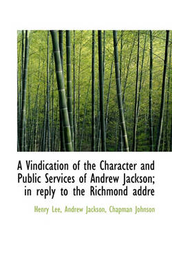 Book cover for A Vindication of the Character and Public Services of Andrew Jackson; In Reply to the Richmond Addre