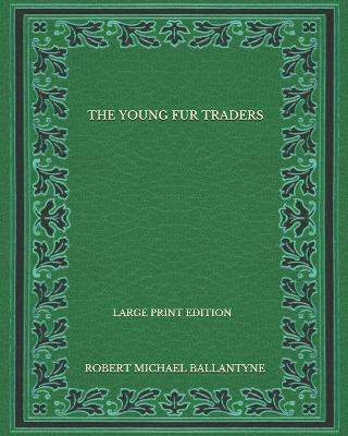 Book cover for The Young Fur Traders - Large Print Edition