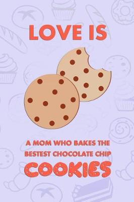 Book cover for Love Is A Mom Who Bakes The Bestest Chocolate Chip Cookies