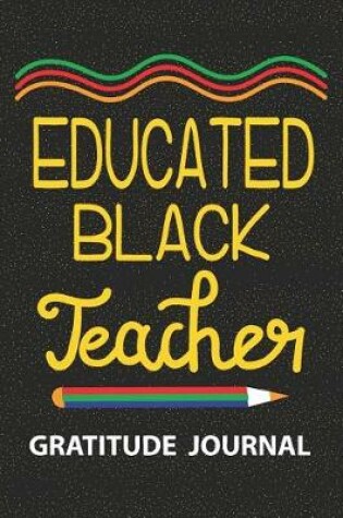 Cover of Educated Black Teacher - Gratitude Journal