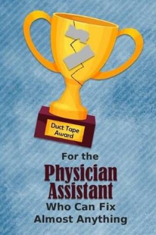 Cover of For the Physician Assistant Who Can Fix Almost Anything - Duct Tape Award