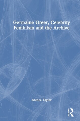 Cover of Germaine Greer, Celebrity Feminism and the Archive