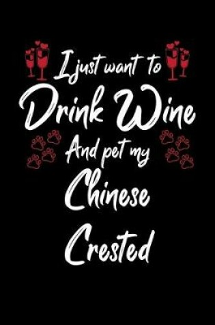 Cover of I Just Want To Drink Wine And Pet My Chinese Crested