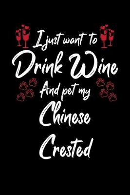 Book cover for I Just Want To Drink Wine And Pet My Chinese Crested
