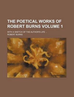 Book cover for The Poetical Works of Robert Burns Volume 1; With a Sketch of the Author's Life