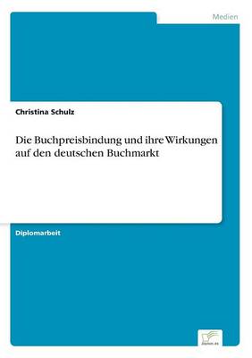 Book cover for Die Buchpreisbindung und ihre Wirkungen auf den deutschen Buchmarkt