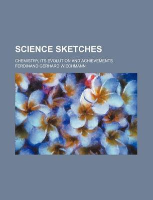 Book cover for Science Sketches; Chemistry, Its Evolution and Achievements