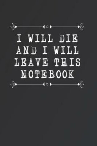 Cover of I Will Die and I Will Leave This Notebook