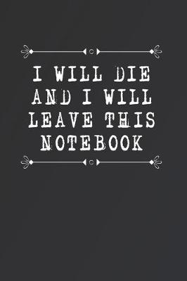 Book cover for I Will Die and I Will Leave This Notebook