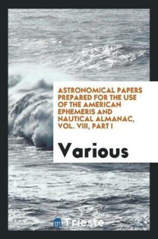 Cover of Astronomical Papers Prepared for the Use of the American Ephemeris and ...