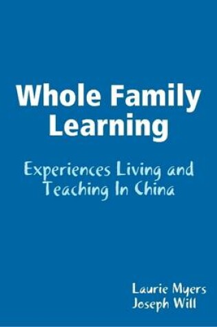 Cover of Whole Family Learning: Experiences Living and Teaching in China
