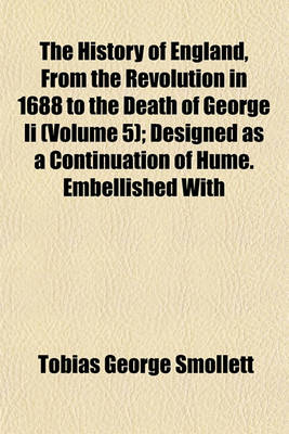 Book cover for The History of England, from the Revolution in 1688 to the Death of George II (Volume 5); Designed as a Continuation of Hume. Embellished with