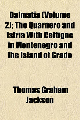 Book cover for Dalmatia (Volume 2); The Quarnero and Istria with Cettigne in Montenegro and the Island of Grado