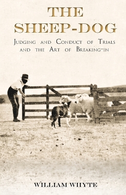 Book cover for The Sheep-Dog - Judging and Conduct of Trials and the Art of Breaking-in;A Comprehensive and Practical Text-Book Dealing with the System of Judging Sheep-Dog Trials in New Zealand and Type on the Show Bench, and with the General Management and Conduct of Trial