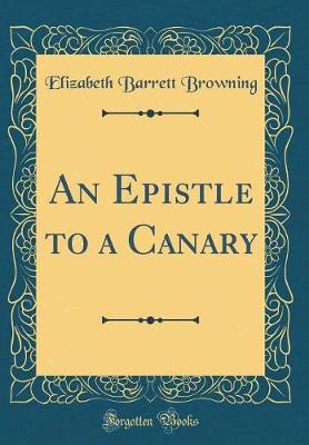 Book cover for An Epistle to a Canary (Classic Reprint)