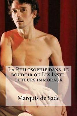 Cover of La Philosophie dans le boudoir ou Les Insti- tuteurs immoraux