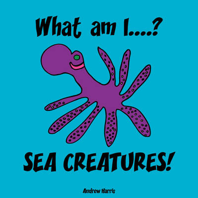 Book cover for What am I...? Sea Creatures!