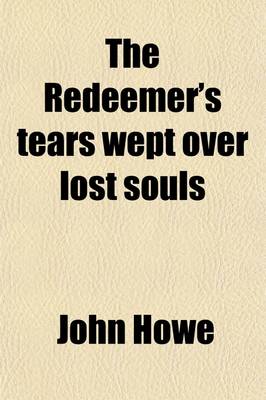 Book cover for The Redeemer's Tears Wept Over Lost Souls; And Two Discourses, on Self-Dedication, and on Yielding Ourselves to God
