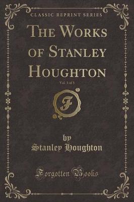 Book cover for The Works of Stanley Houghton, Vol. 3 of 3 (Classic Reprint)