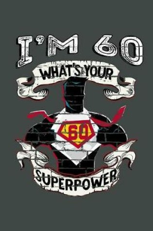 Cover of I'm 60 What's Your Superpower
