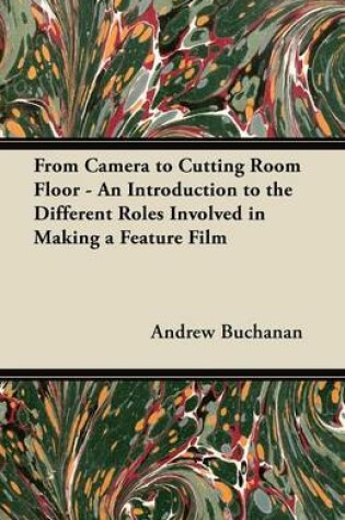 Cover of From Camera to Cutting Room Floor - An Introduction to the Different Roles Involved in Making a Feature Film