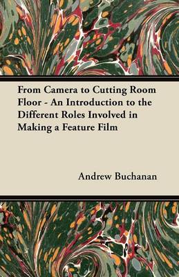 Book cover for From Camera to Cutting Room Floor - An Introduction to the Different Roles Involved in Making a Feature Film