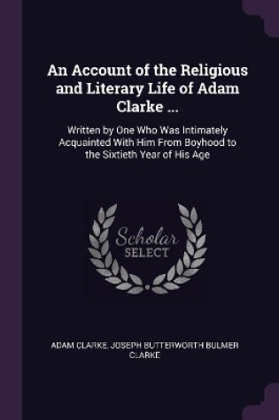 Cover of An Account of the Religious and Literary Life of Adam Clarke ...