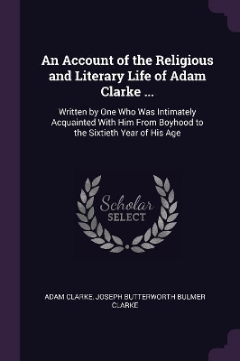 Book cover for An Account of the Religious and Literary Life of Adam Clarke ...