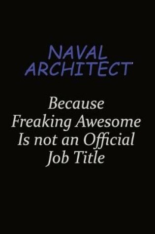 Cover of Naval Architect Because Freaking Awesome Is Not An Official Job Title