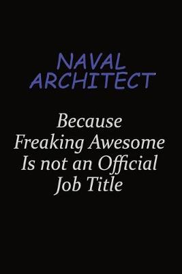 Book cover for Naval Architect Because Freaking Awesome Is Not An Official Job Title